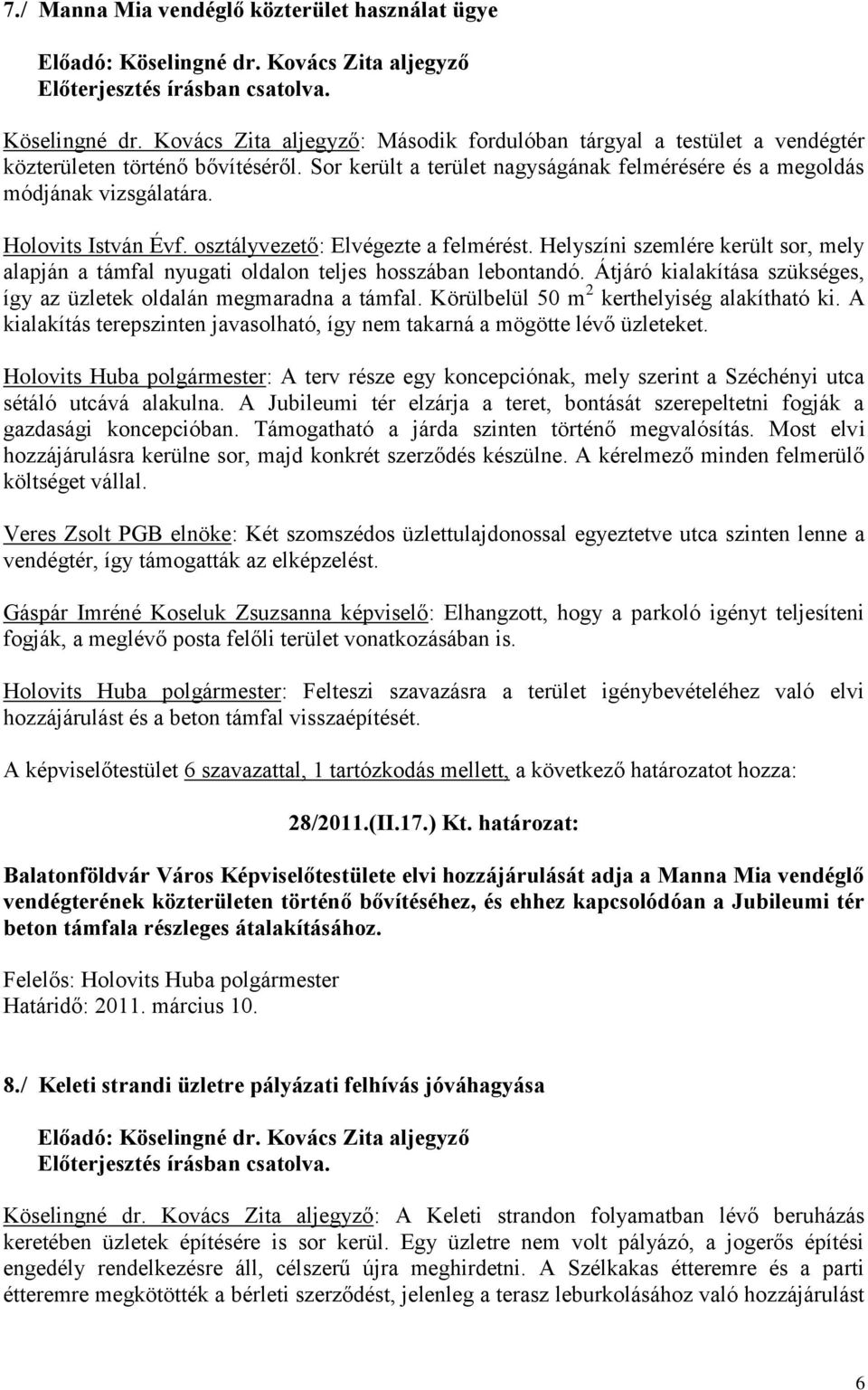 Holovits István Évf. osztályvezető: Elvégezte a felmérést. Helyszíni szemlére került sor, mely alapján a támfal nyugati oldalon teljes hosszában lebontandó.