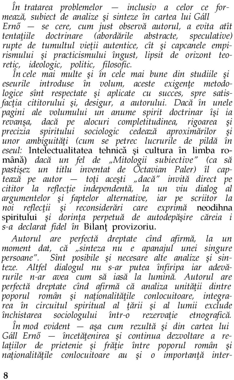 În cele mai multe şi în cele mai bune din studiile şi eseurile introduse în volum, aceste exigenţe metodologice sînt respectate şi aplicate cu succes, spre satisfacţia cititorului şi, desigur, a