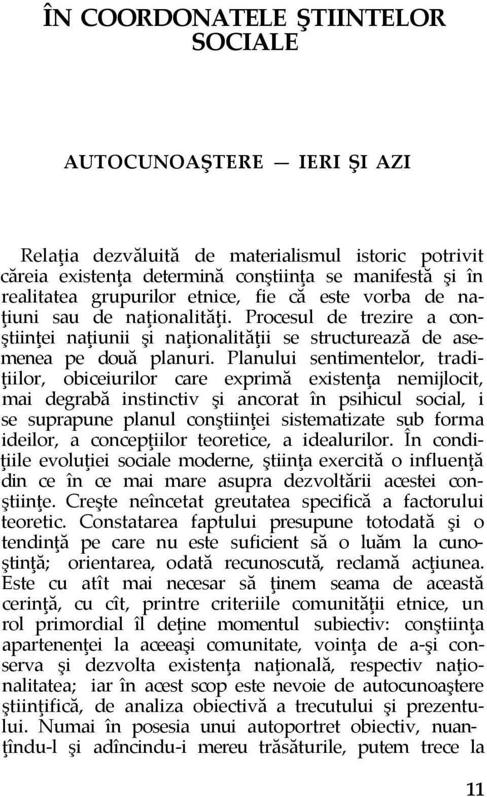 Planului sentimentelor, tradiţiilor, obiceiurilor care exprimă existenţa nemijlocit, mai degrabă instinctiv şi ancorat în psihicul social, i se suprapune planul conştiinţei sistematizate sub forma