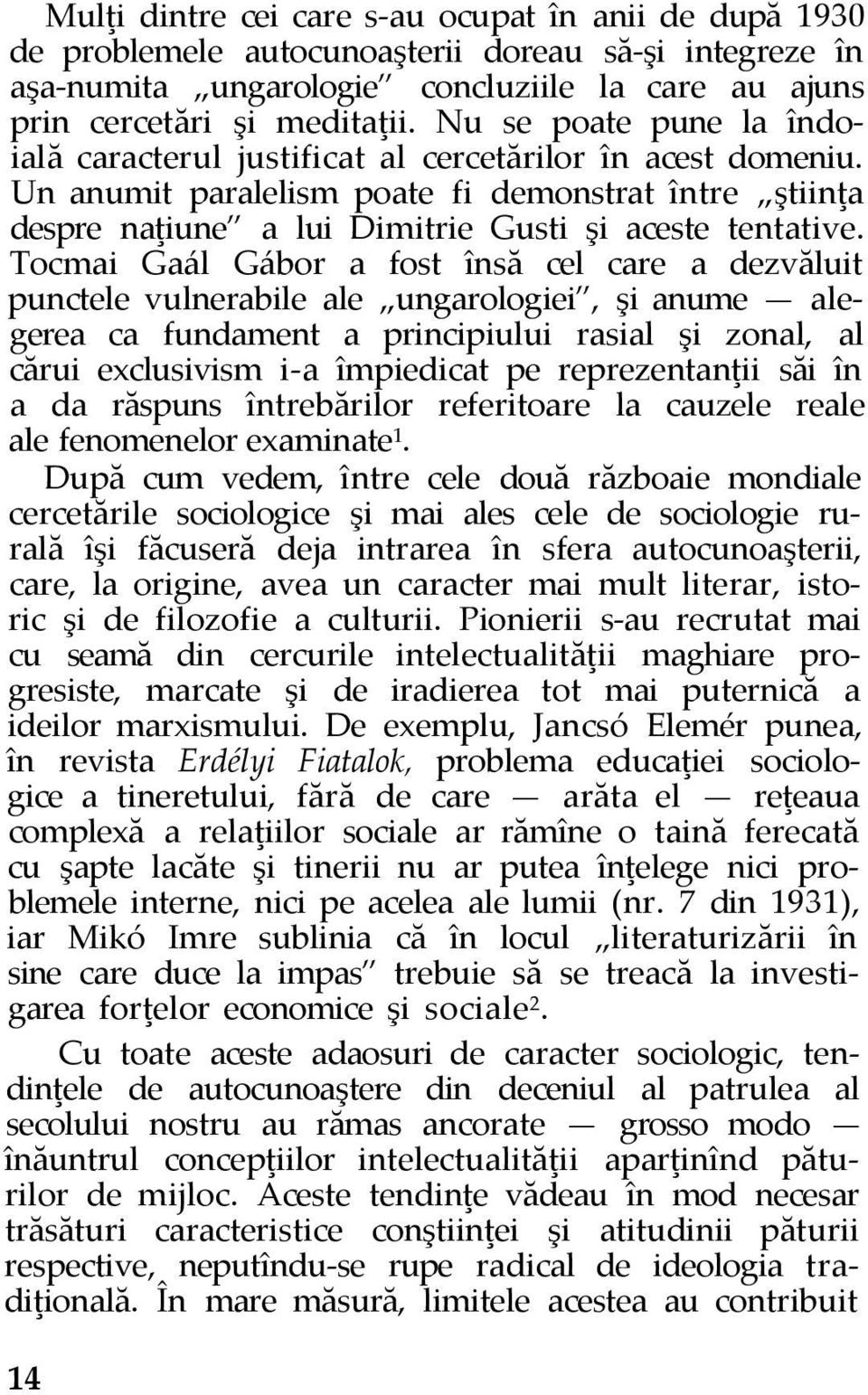Tocmai Gaál Gábor a fost însă cel care a dezvăluit punctele vulnerabile ale ungarologiei, şi anume alegerea ca fundament a principiului rasial şi zonal, al cărui exclusivism i-a împiedicat pe
