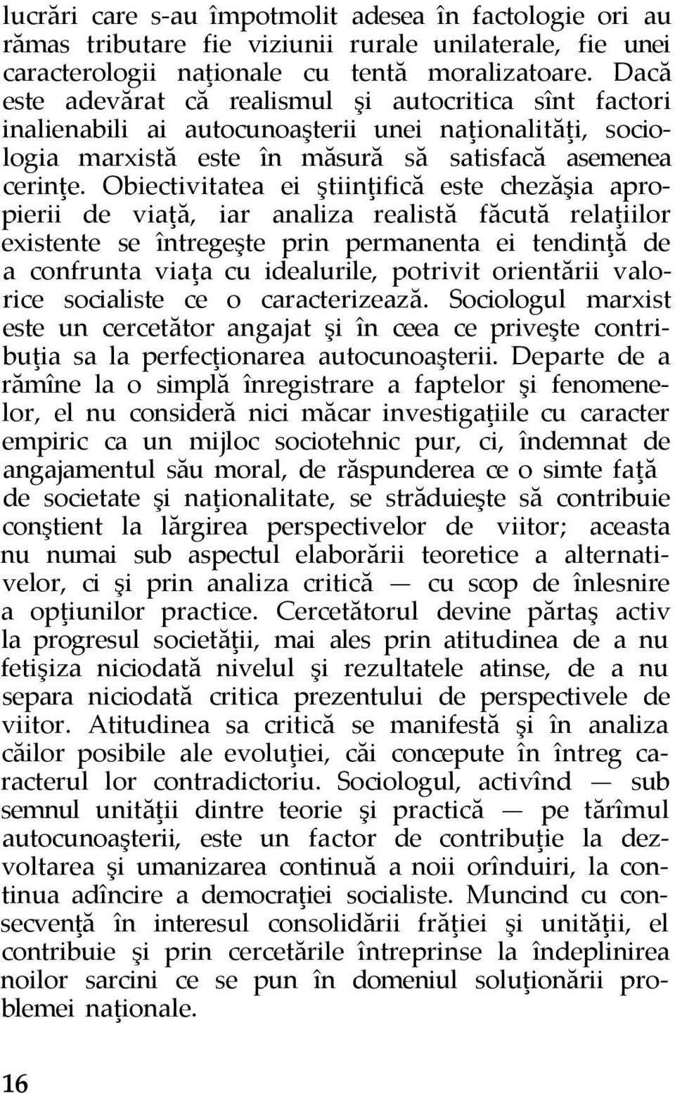 Obiectivitatea ei ştiinţifică este chezăşia apropierii de viaţă, iar analiza realistă făcută relaţiilor existente se întregeşte prin permanenta ei tendinţă de a confrunta viaţa cu idealurile,