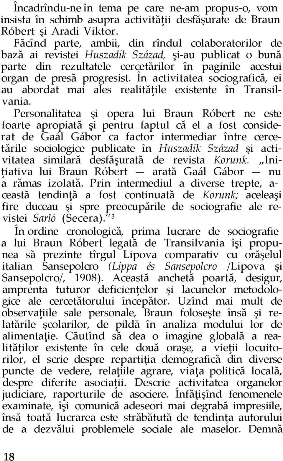 În activitatea sociografică, ei au abordat mai ales realităţile existente în Transilvania.