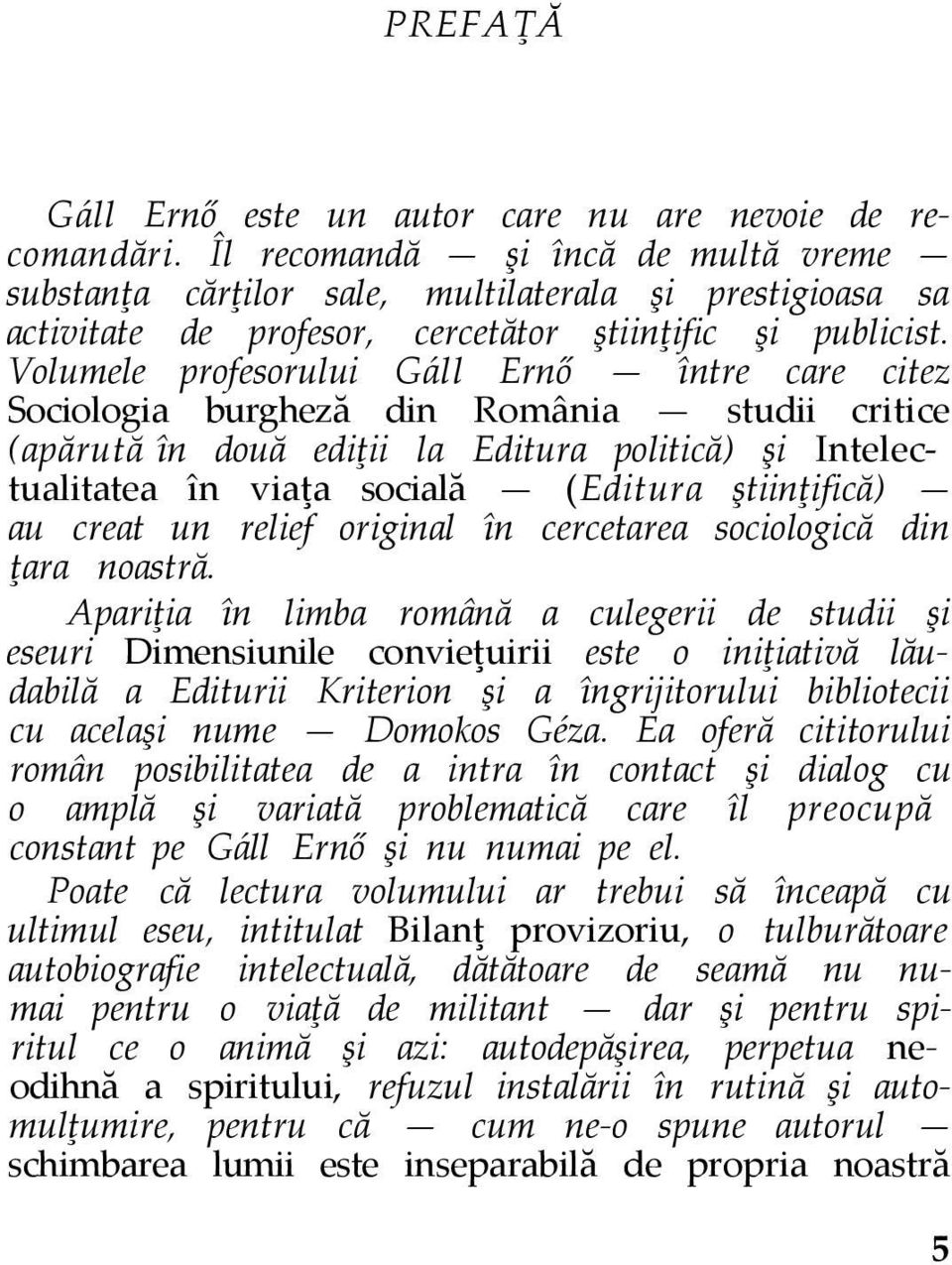 Volumele profesorului Gáll Ernő între care citez Sociologia burgheză din România studii critice (apărută în două ediţii la Editura politică) şi Intelectualitatea în viaţa socială (Editura