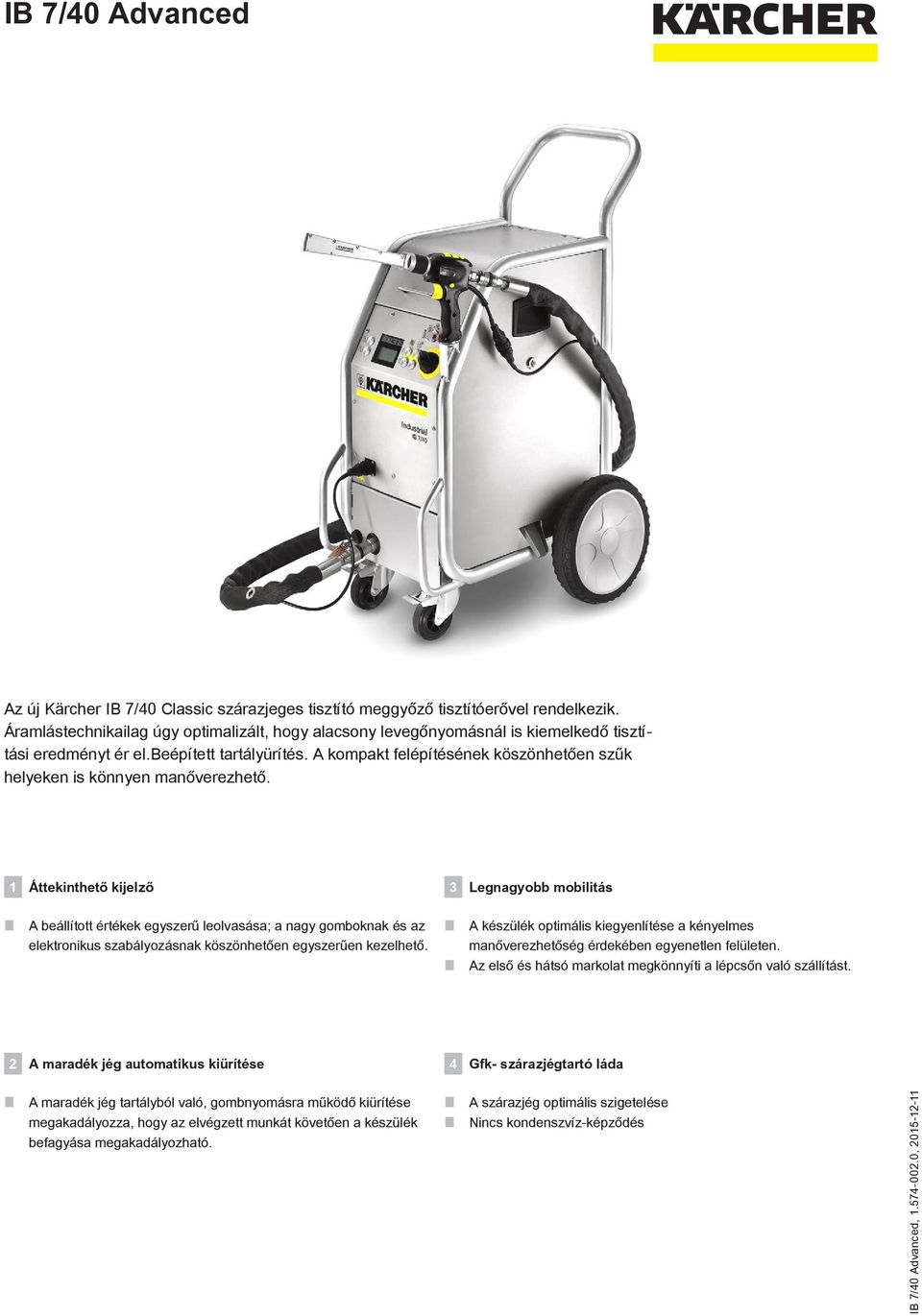 1 Áttekinthető kijelző 3 Legnagyobb mobilitás A beállított értékek egyszerű leolvasása; a nagy gomboknak és az elektronikus szabályozásnak köszönhetően egyszerűen kezelhető.