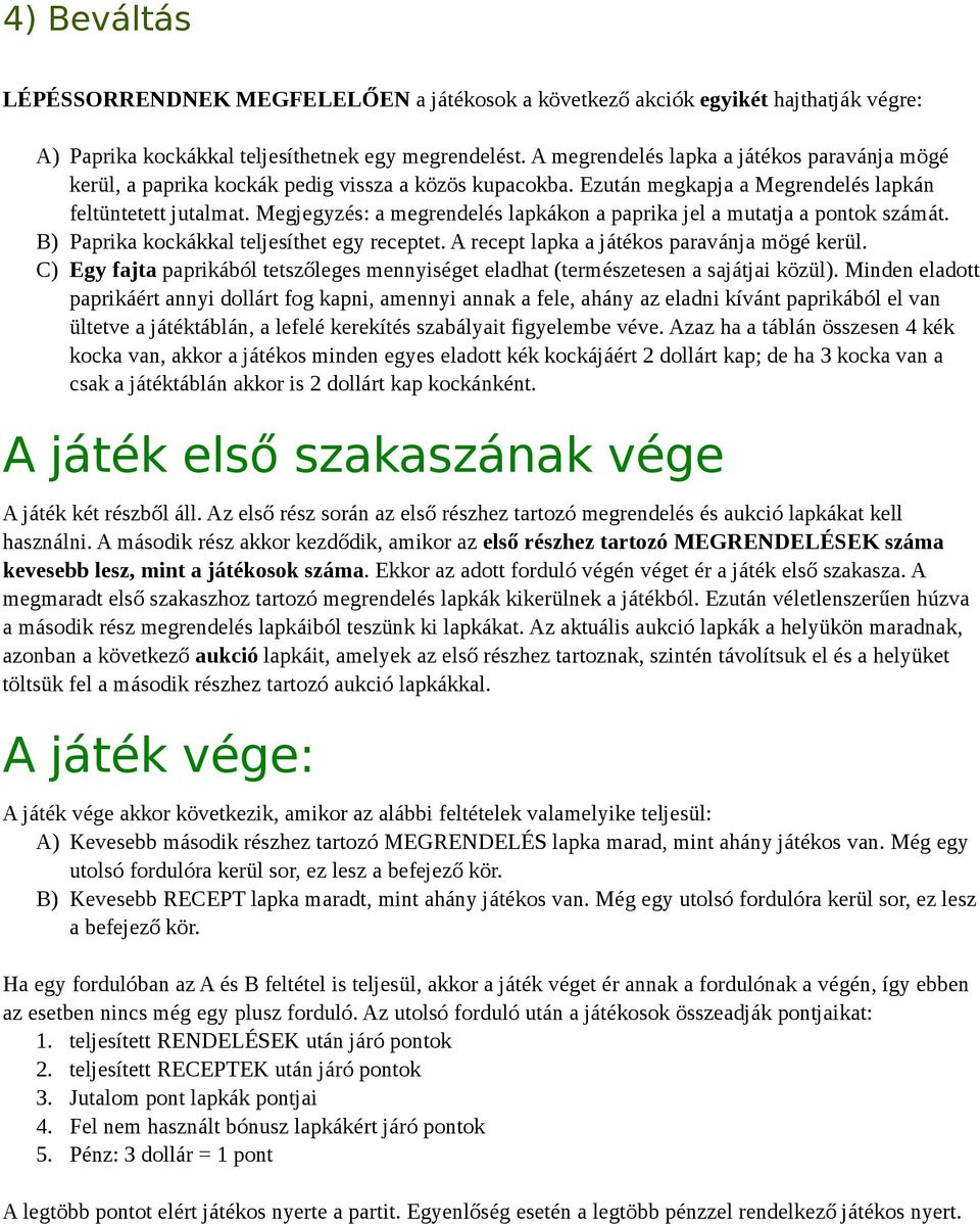 Megjegyzés: a megrendelés lapkákon a paprika jel a mutatja a pontok számát. B) Paprika kockákkal teljesíthet egy receptet. A recept lapka a játékos paravánja mögé kerül.