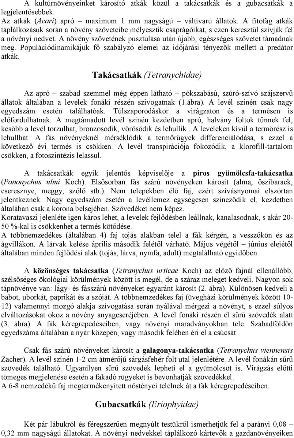 A növény szövetének pusztulása után újabb, egészséges szövetet támadnak meg. Populációdinamikájuk fı szabályzó elemei az idıjárási tényezık mellett a predátor atkák.