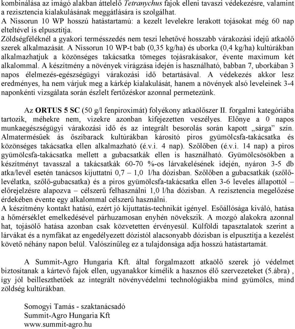Zöldségféléknél a gyakori termésszedés nem teszi lehetıvé hosszabb várakozási idejő atkaölı szerek alkalmazását.