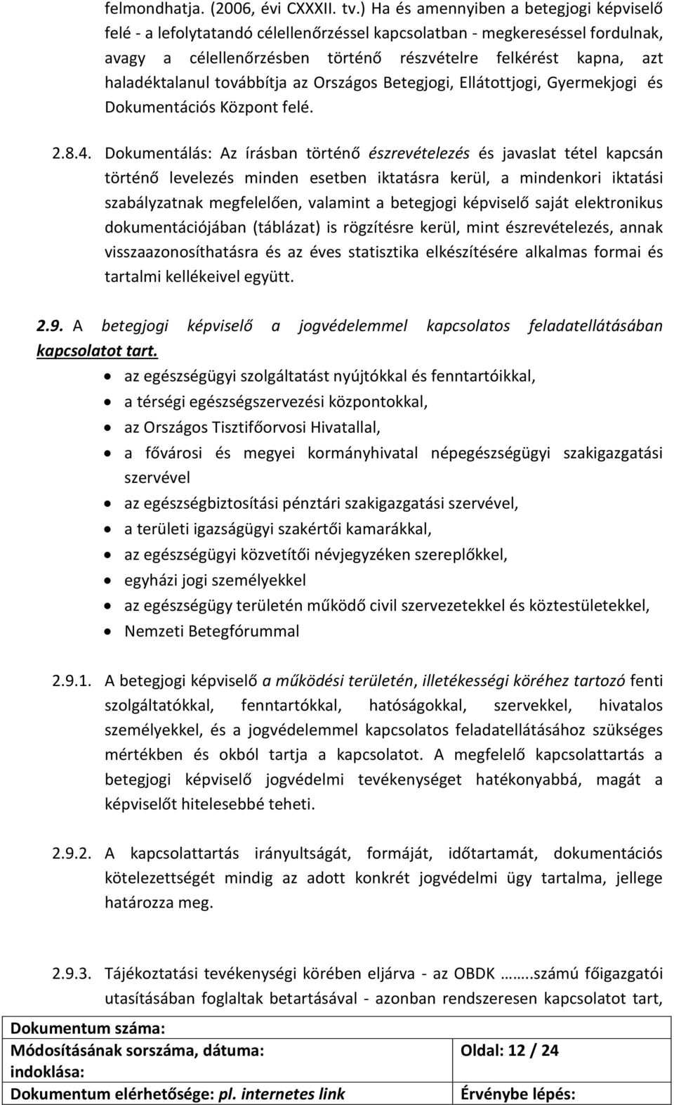 haladéktalanul továbbítja az Országos Betegjogi, Ellátottjogi, Gyermekjogi és Dokumentációs Központ felé. 2.8.4.