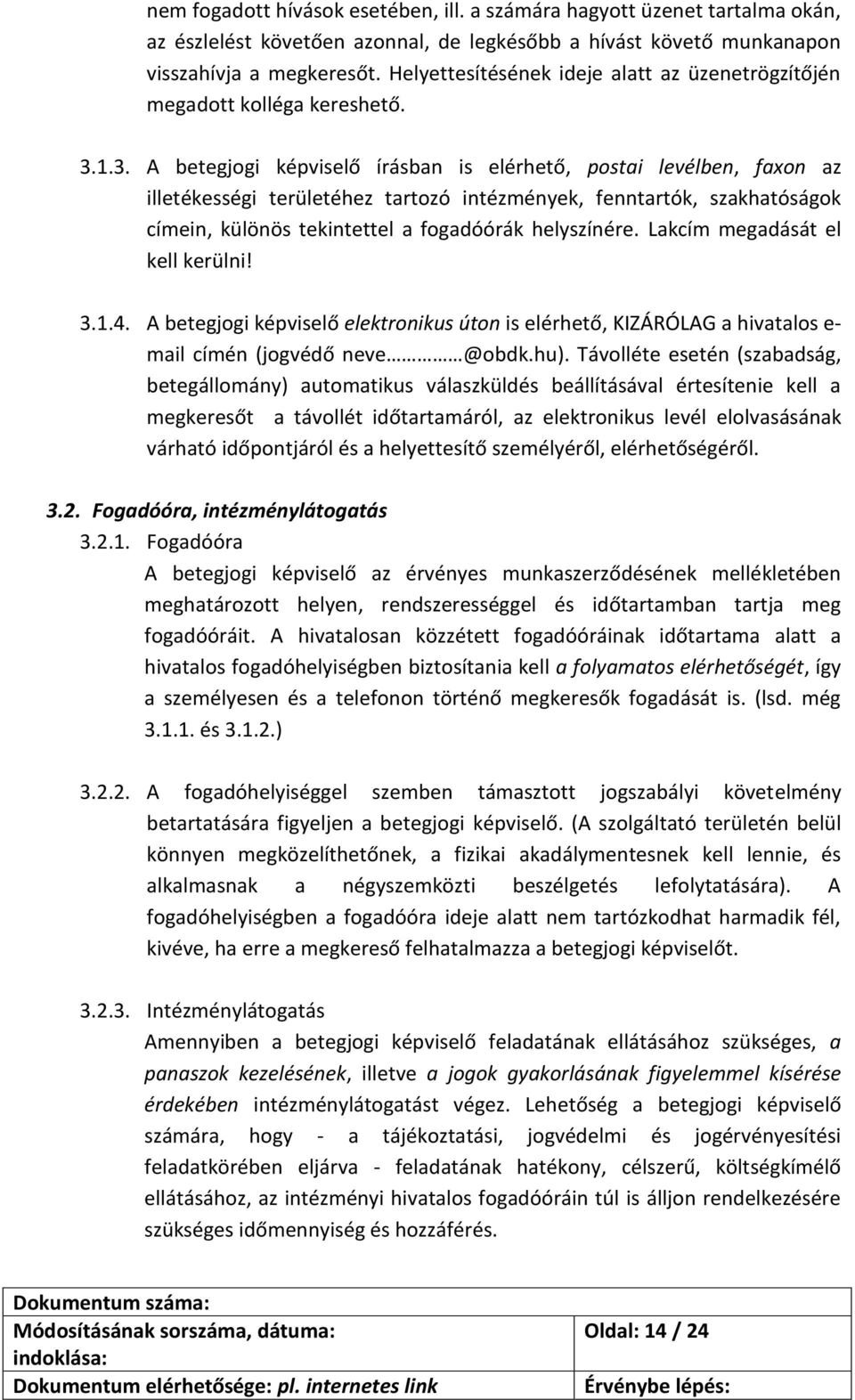 1.3. A betegjogi képviselő írásban is elérhető, postai levélben, faxon az illetékességi területéhez tartozó intézmények, fenntartók, szakhatóságok címein, különös tekintettel a fogadóórák helyszínére.