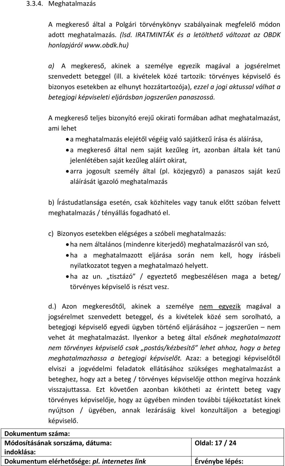 a kivételek közé tartozik: törvényes képviselő és bizonyos esetekben az elhunyt hozzátartozója), ezzel a jogi aktussal válhat a betegjogi képviseleti eljárásban jogszerűen panaszossá.