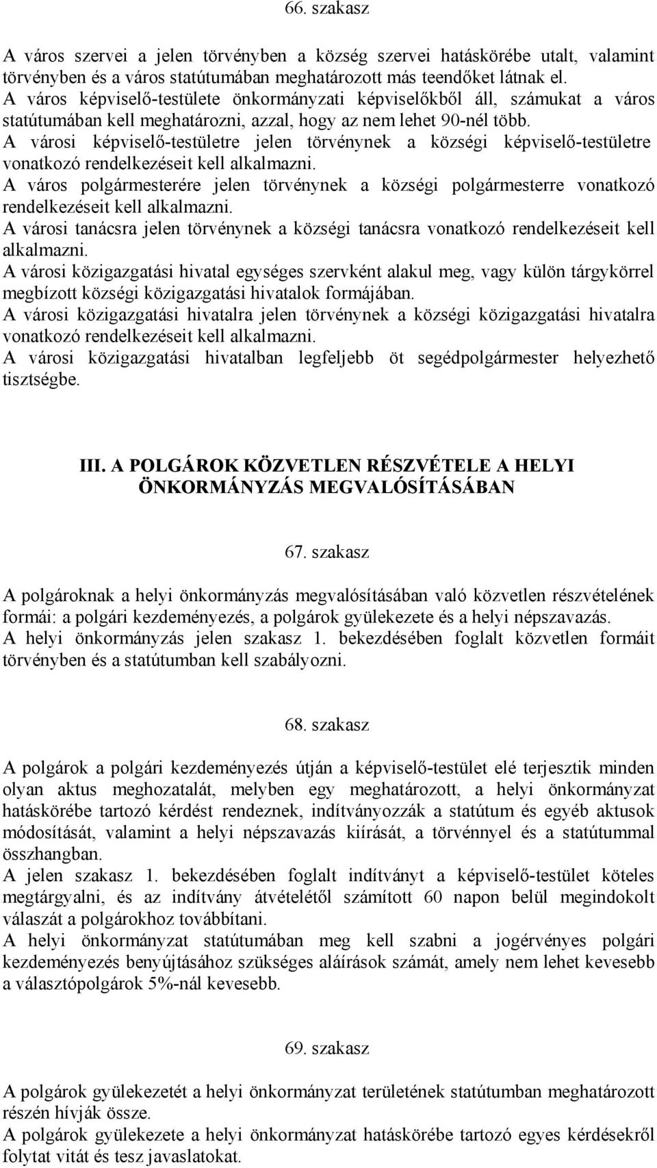 A városi képviselő-testületre jelen törvénynek a községi képviselő-testületre vonatkozó rendelkezéseit kell alkalmazni.