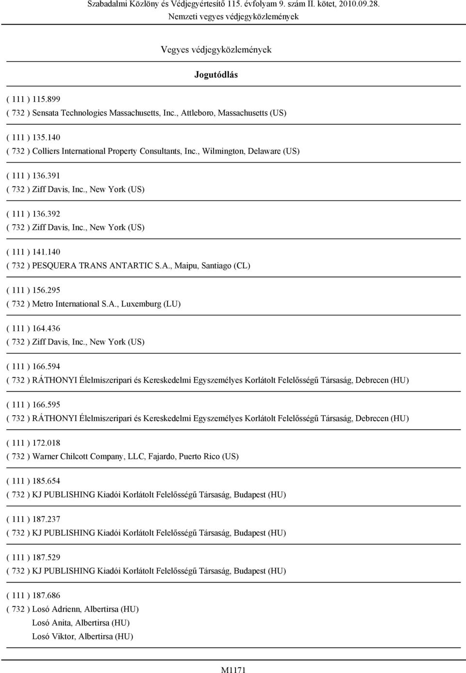 , New York (US) ( 111 ) 141.140 ( 732 ) PESQUERA TRANS ANTARTIC S.A., Maipu, Santiago (CL) ( 111 ) 156.295 ( 732 ) Metro International S.A., Luxemburg (LU) ( 111 ) 164.436 ( 732 ) Ziff Davis, Inc.