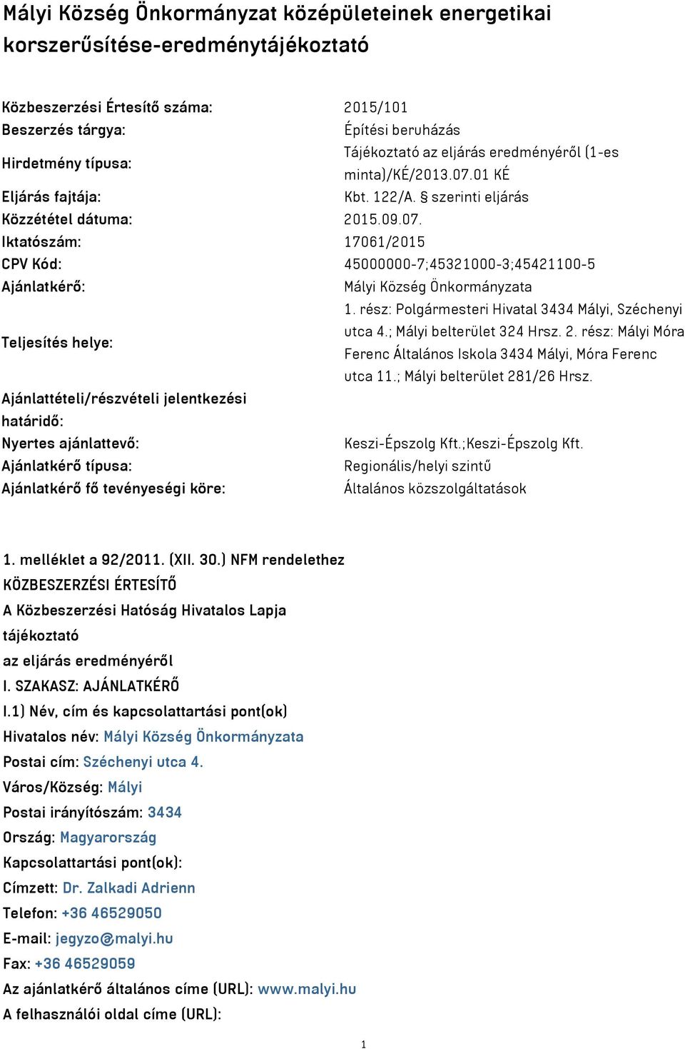 rész: Polgármesteri Hivatal 3434 Mályi, Széchenyi Teljesítés helye: utca 4.; Mályi belterület 324 Hrsz. 2. rész: Mályi Móra Ferenc Általános Iskola 3434 Mályi, Móra Ferenc utca 11.