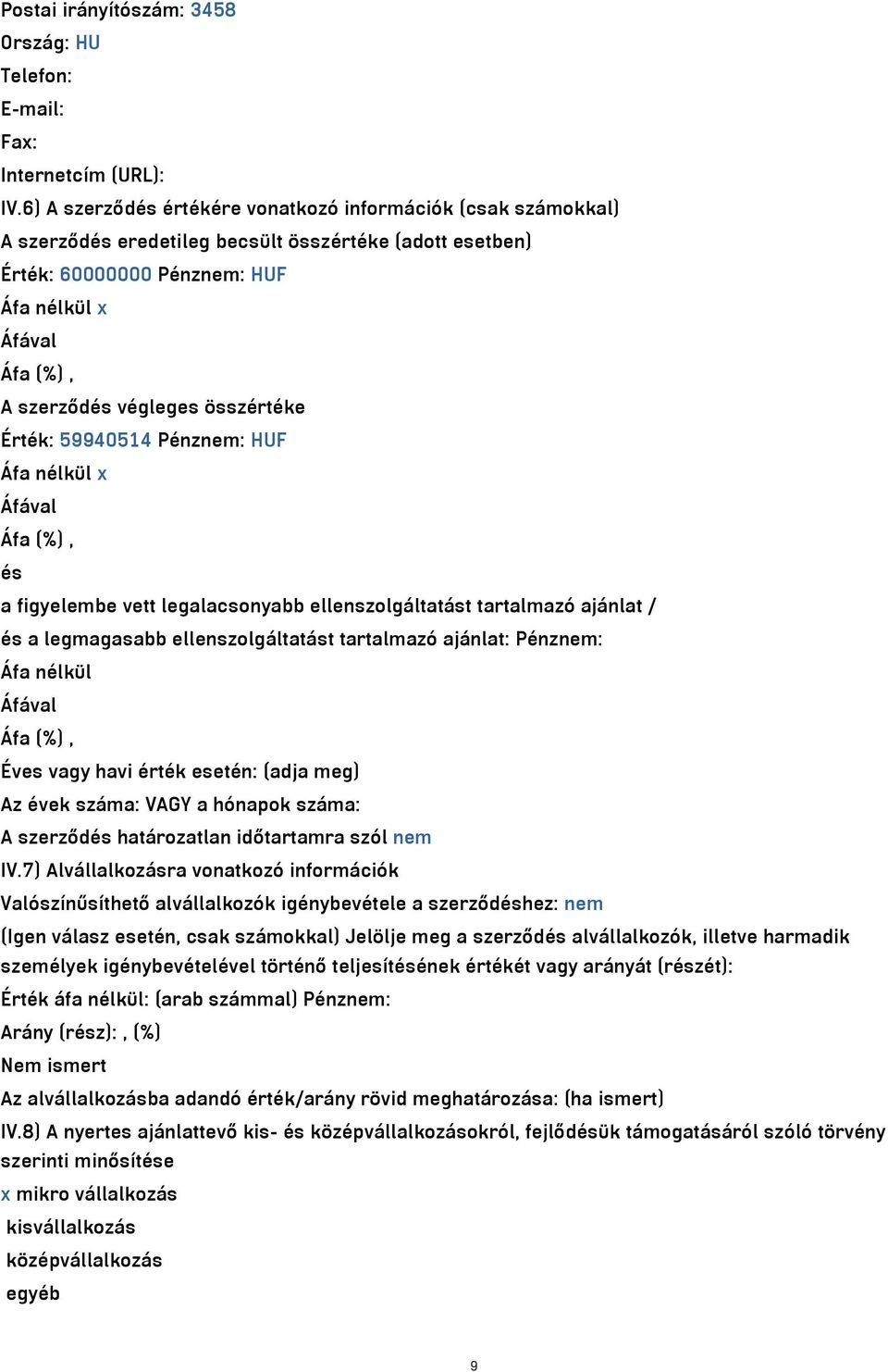 Érték: 59940514 Pénznem: HUF Áfa nélkül x és a figyelembe vett legalacsonyabb ellenszolgáltatást tartalmazó ajánlat / és a legmagasabb ellenszolgáltatást tartalmazó ajánlat: Pénznem: Áfa nélkül Éves