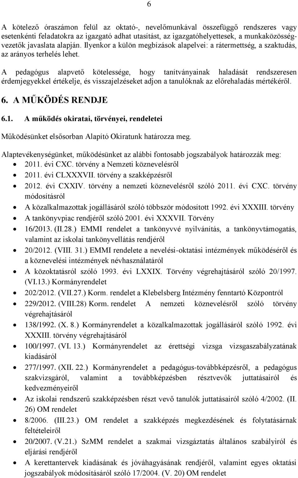 A pedagógus alapvető kötelessége, hogy tanítványainak haladását rendszeresen érdemjegyekkel értékelje, és visszajelzéseket adjon a tanulóknak az előrehaladás mértékéről. 6. A MŰKÖDÉS RENDJE 6.1.