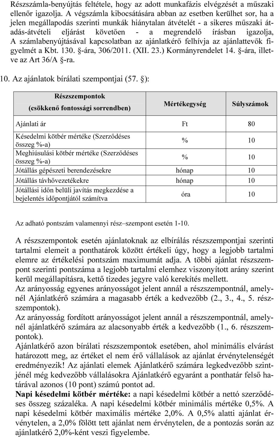 igazolja, A számlabenyújtásával kapcsolatban az ajánlatkérő felhívja az ajánlattevők figyelmét a Kbt. 130. -ára, 306/2011. (XII. 23.) Kormányrendelet 14. -ára, illetve az Art 36/A -ra. 10.