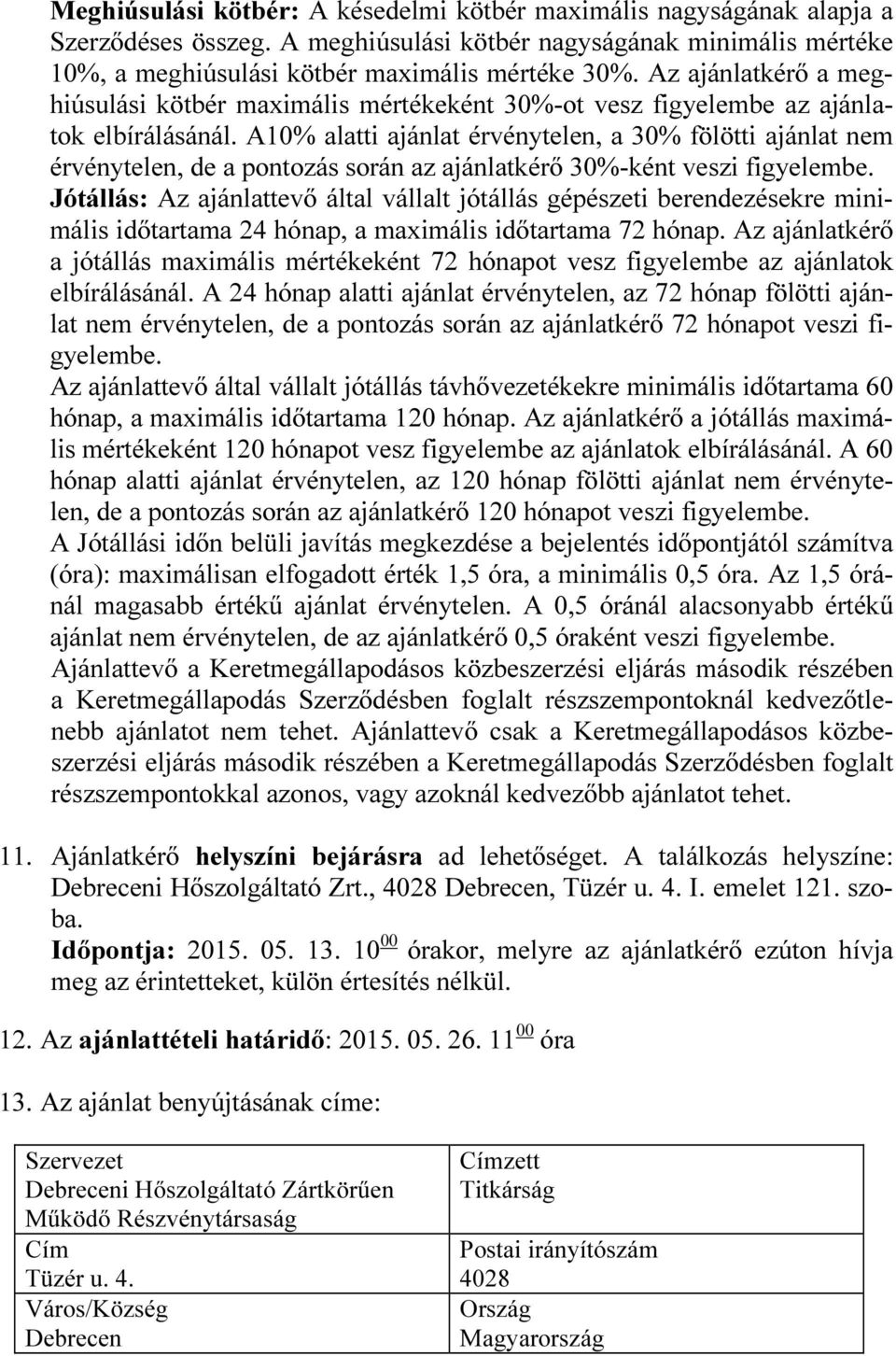 A10% alatti ajánlat érvénytelen, a 30% fölötti ajánlat nem érvénytelen, de a pontozás során az ajánlatkérő 30%-ként veszi figyelembe.