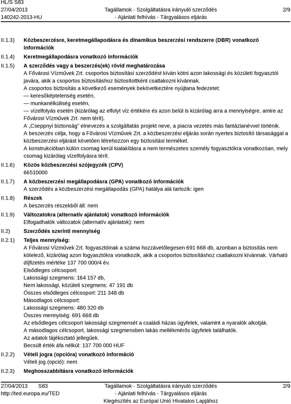 csoportos biztosítási szerződést kíván kötni azon lakossági és közületi fogyasztói javára, akik a csoportos biztosításhoz biztosítottként csatlakozni kívánnak.