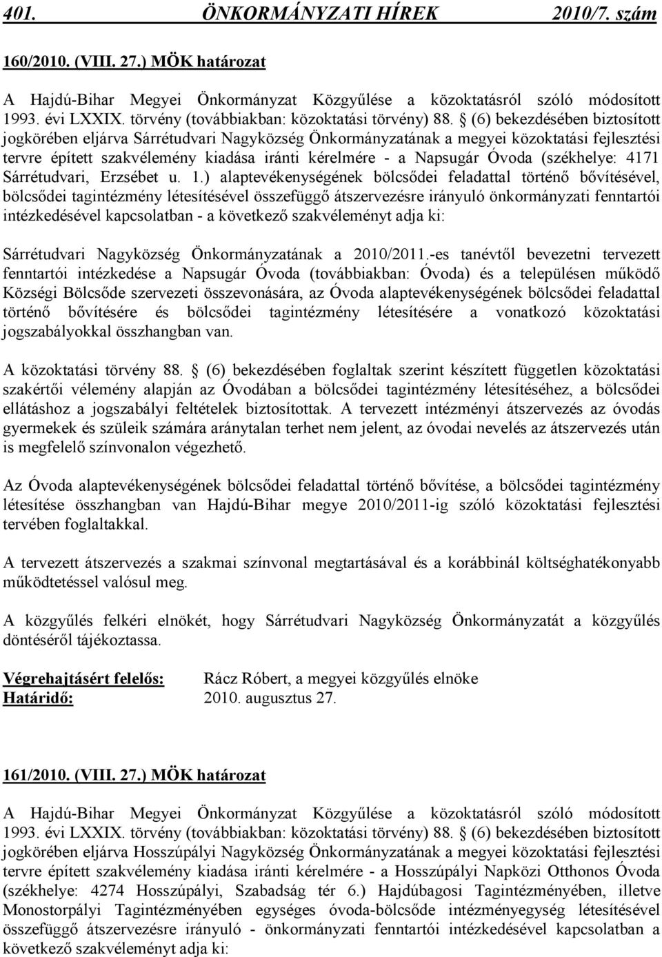 (6) bekezdésében biztosított jogkörében eljárva Sárrétudvari Nagyközség Önkormányzatának a megyei közoktatási fejlesztési tervre épített szakvélemény kiadása iránti kérelmére - a Napsugár Óvoda