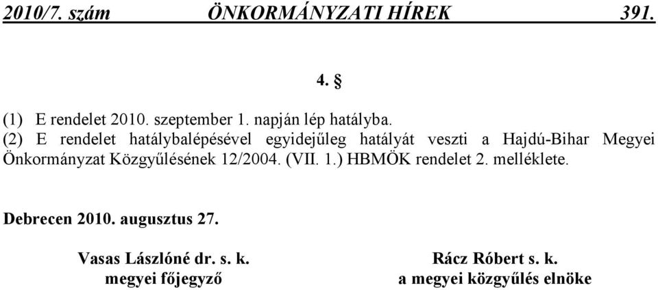 (2) E rendelet hatálybalépésével egyidejőleg hatályát veszti a Hajdú-Bihar Megyei