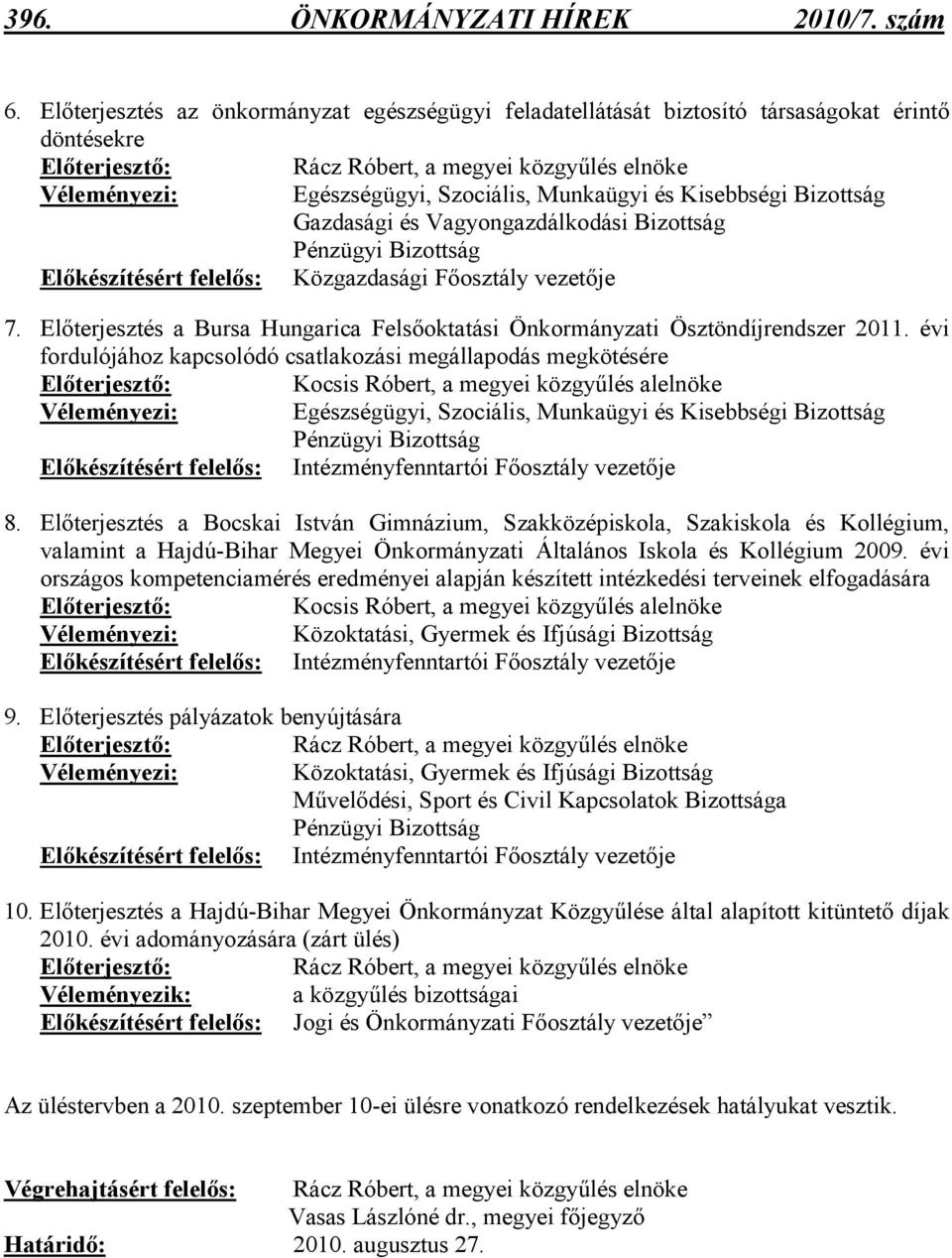 Vagyongazdálkodási Bizottság Pénzügyi Bizottság Elıkészítésért felelıs: Közgazdasági Fıosztály vezetıje 7. Elıterjesztés a Bursa Hungarica Felsıoktatási Önkormányzati Ösztöndíjrendszer 2011.