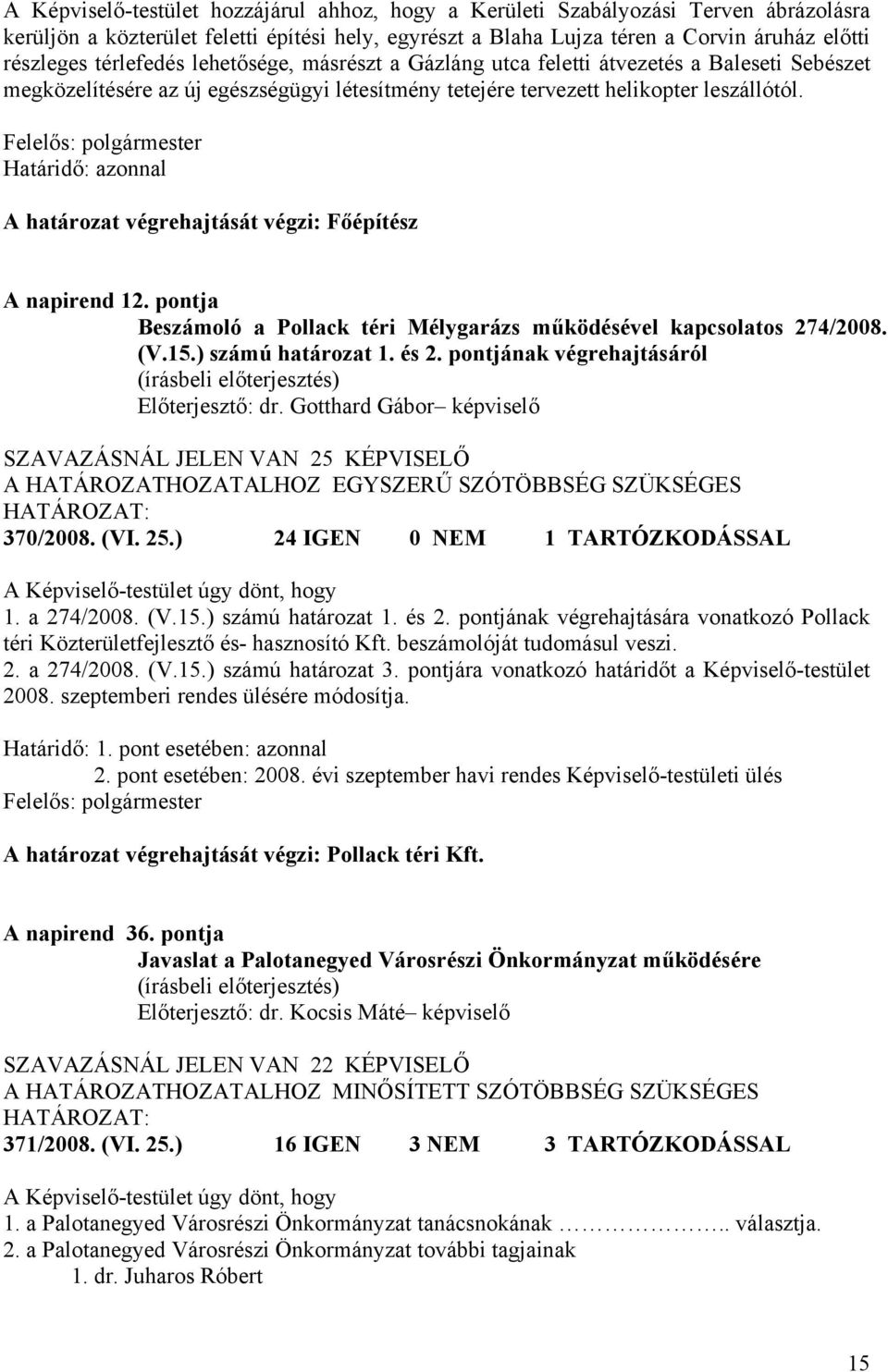 Határidő: azonnal A határozat végrehajtását végzi: Főépítész A napirend 12. pontja Beszámoló a Pollack téri Mélygarázs működésével kapcsolatos 274/2008. (V.15.) számú határozat 1. és 2.