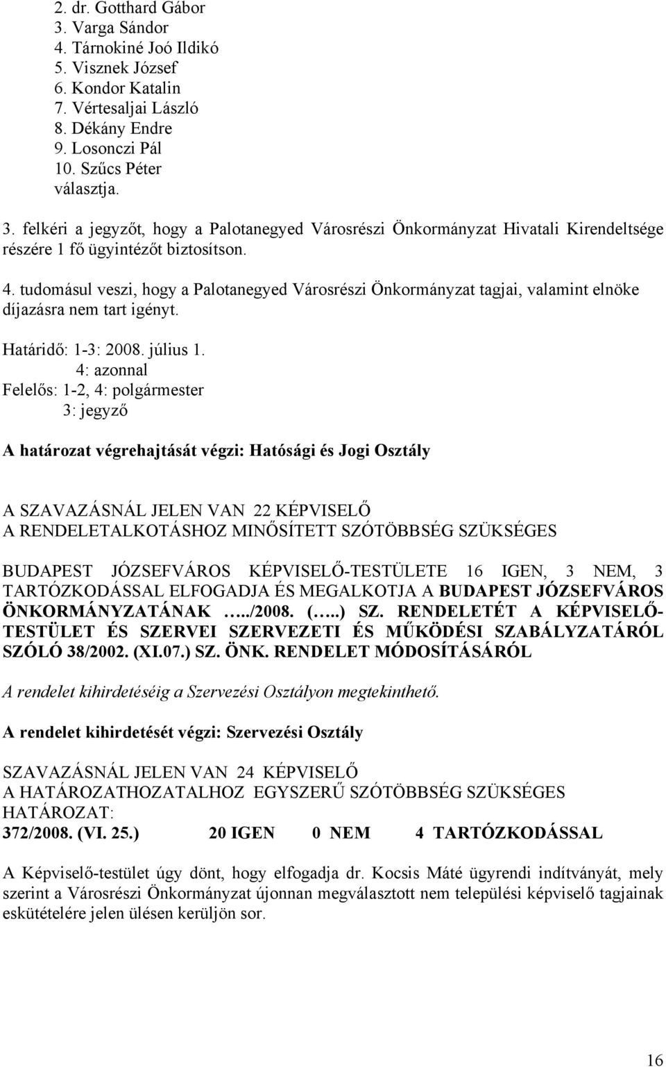 4: azonnal Felelős: 1-2, 4: polgármester 3: jegyző A határozat végrehajtását végzi: Hatósági és Jogi Osztály A SZAVAZÁSNÁL JELEN VAN 22 KÉPVISELŐ A RENDELETALKOTÁSHOZ MINŐSÍTETT SZÓTÖBBSÉG SZÜKSÉGES