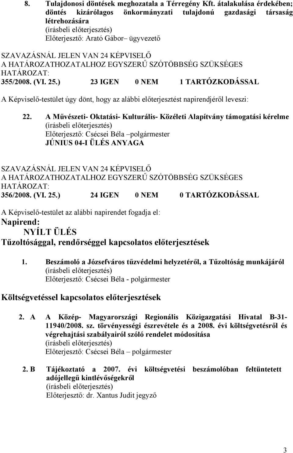 ) 23 IGEN 0 NEM 1 TARTÓZKODÁSSAL A Képviselő-testület úgy dönt, hogy az alábbi előterjesztést napirendjéről leveszi: 22.