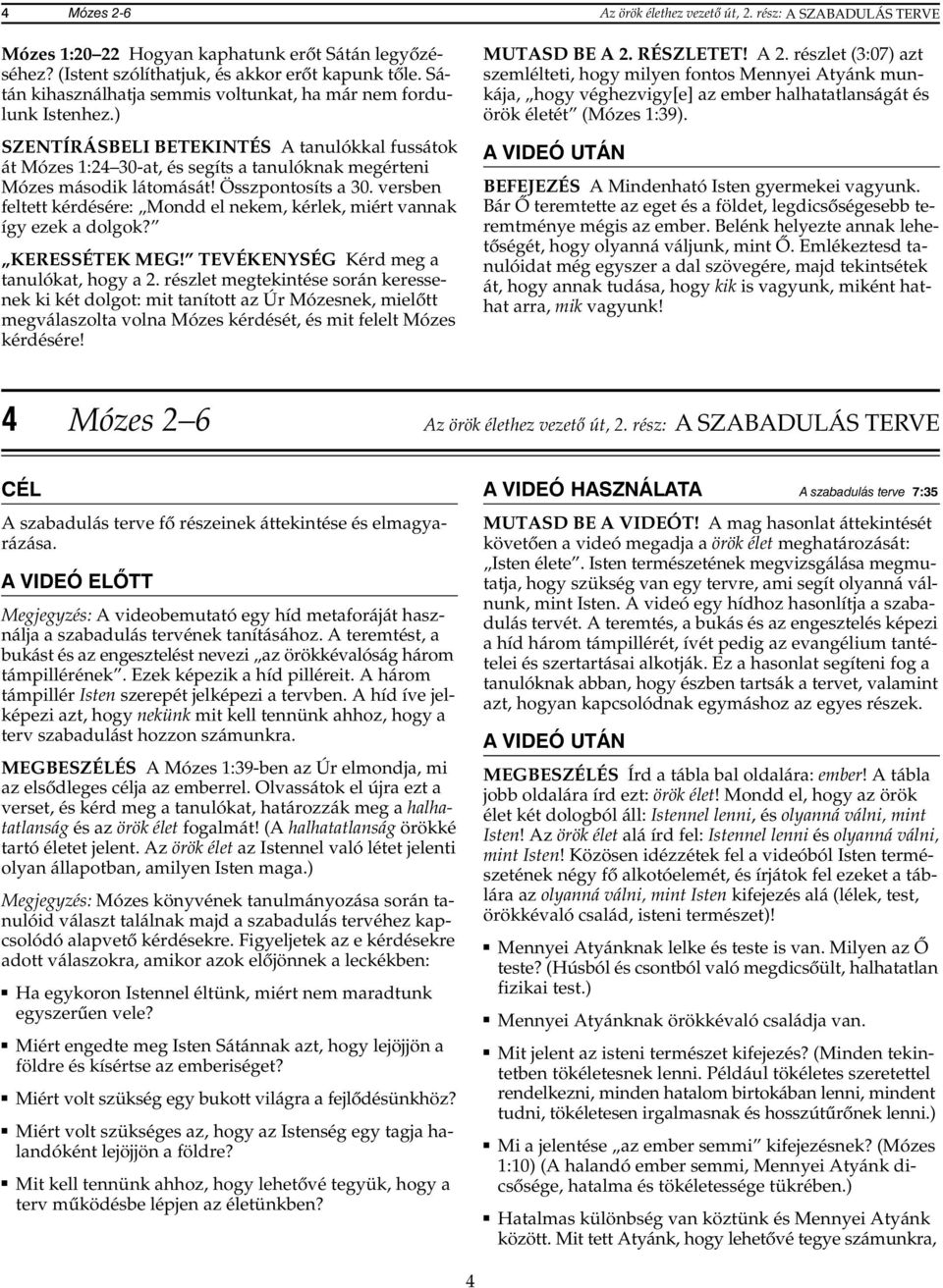 Összpontosíts a 30. versben feltett kérdésére: Mondd el nekem, kérlek, miért vannak így ezek a dolgok? KERESSÉTEK MEG! TEVÉKENYSÉG Kérd meg a tanulókat, hogy a 2.