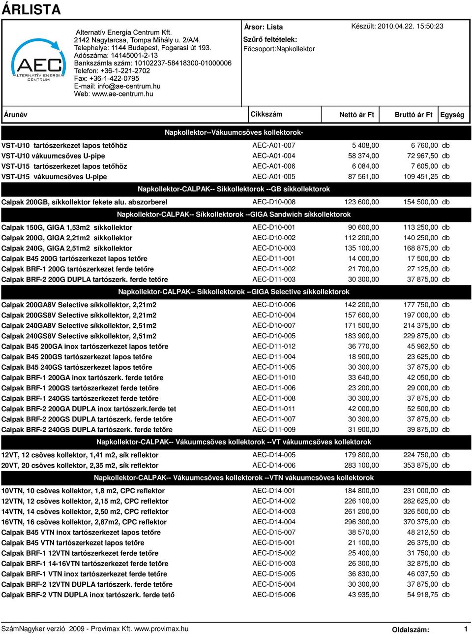 58 374,00 72 967,50 db VST-U15 tartószerkezet lapos tetőhöz AEC-A01-006 6 084,00 7 605,00 db VST-U15 vákuumcsöves U-pipe AEC-A01-005 87 561,00 109 451,25 db Napkollektor-CALPAK-- Síkkollektorok --GB