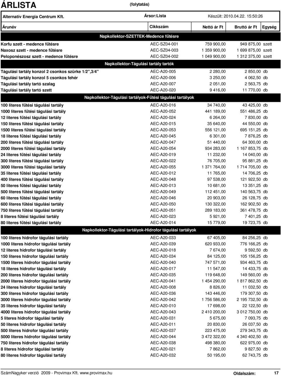 Peloponészosz szett - medence fűtésre AEC-SZ04-002 1 049 900,00 1 312 375,00 szett Napkollektor-Tágulási tartály tartók Tágulási tartály konzol 2 csonkos szürke 1/2",3/4" AEC-A20-005 2 280,00 2