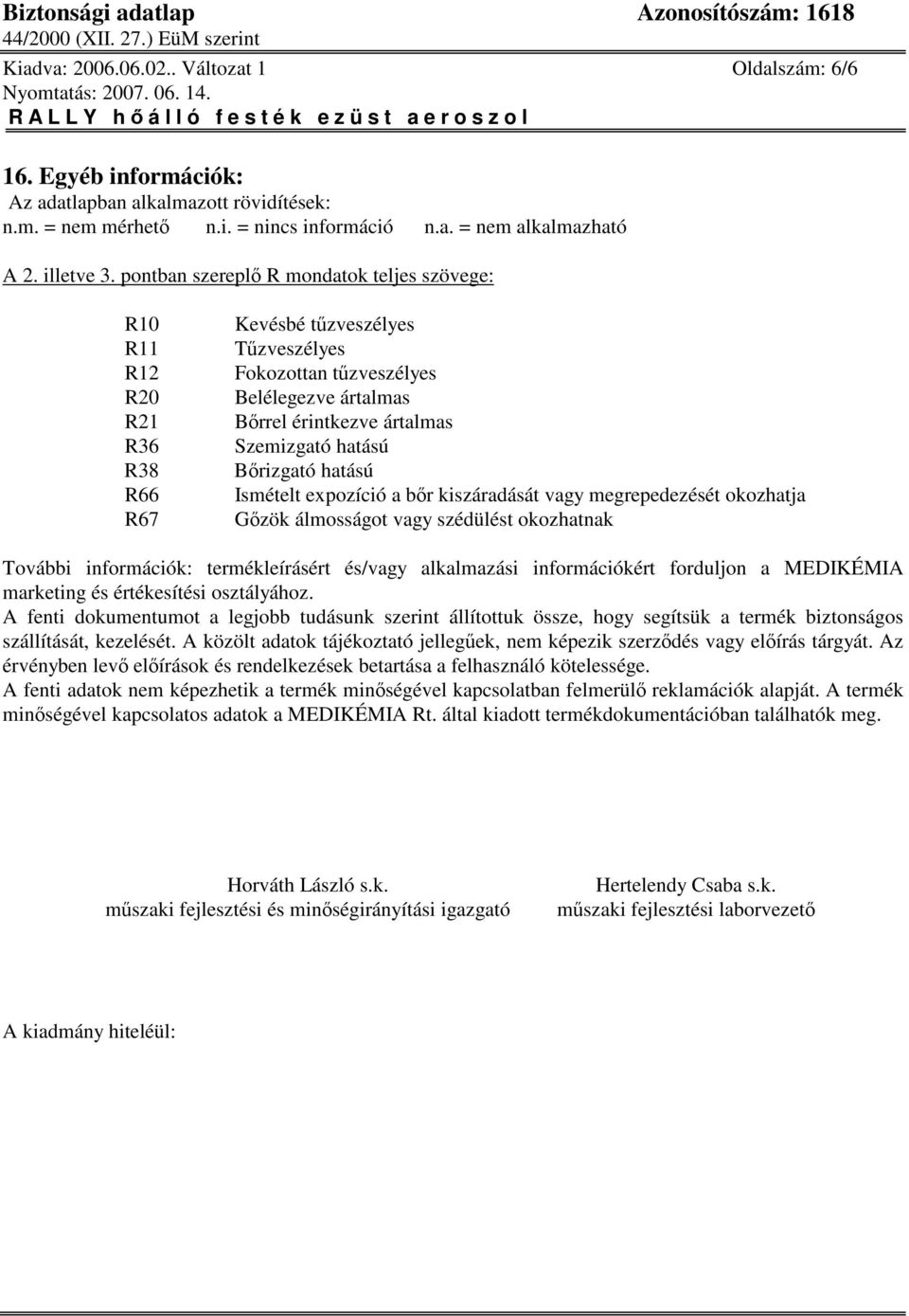 Brizgató hatású Ismételt expozíció a br kiszáradását vagy megrepedezését okozhatja Gzök álmosságot vagy szédülést okozhatnak További információk: termékleírásért és/vagy alkalmazási információkért