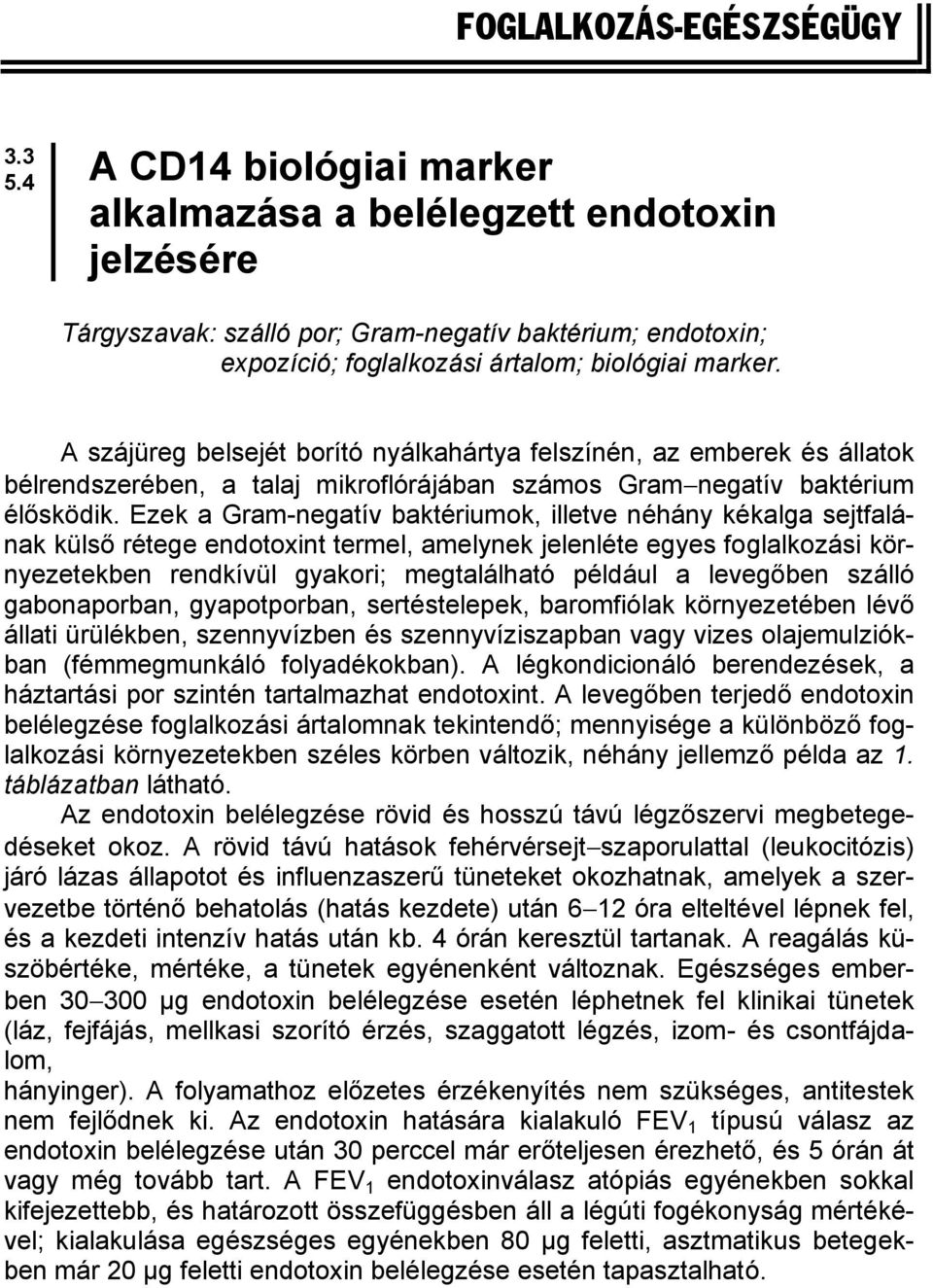 A szájüreg belsejét borító nyálkahártya felszínén, az emberek és állatok bélrendszerében, a talaj mikroflórájában számos Gram negatív baktérium élősködik.