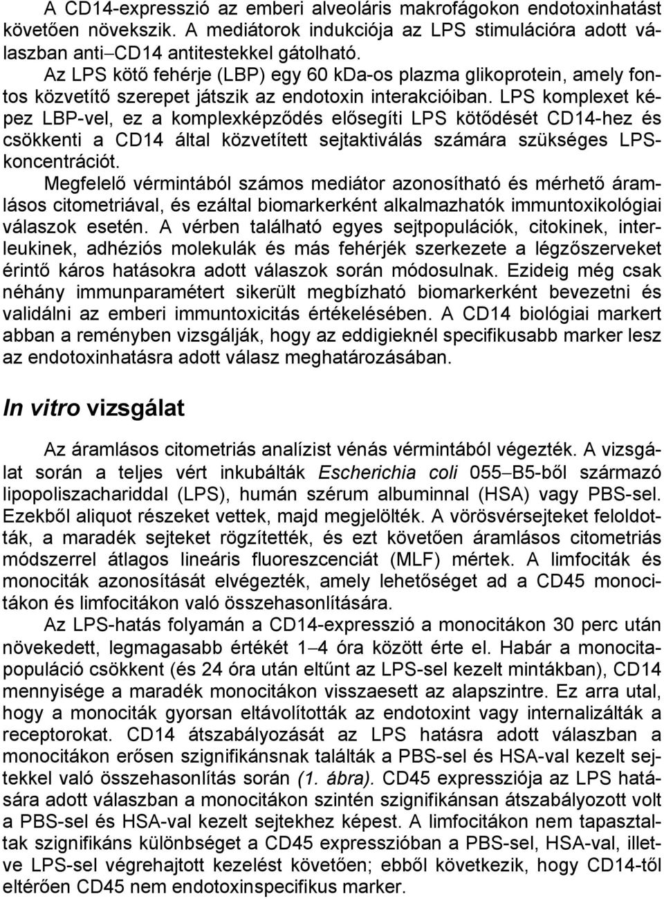 LPS komplexet képez LBP-vel, ez a komplexképződés elősegíti LPS kötődését CD14-hez és csökkenti a CD14 által közvetített sejtaktiválás számára szükséges LPSkoncentrációt.