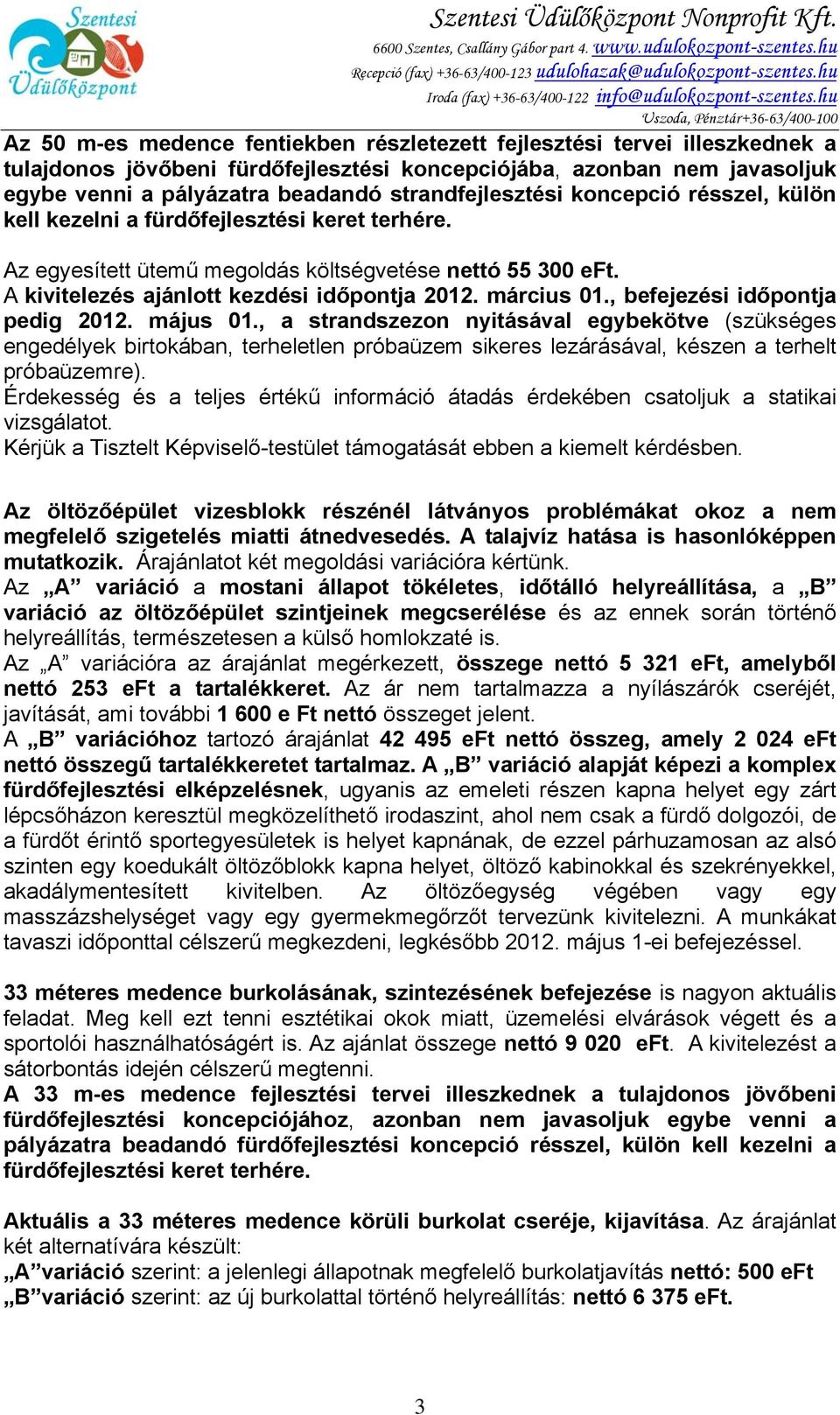 hu Uszoda, Pénztár+36-63/400-100 Az 50 m-es medence fentiekben részletezett fejlesztési tervei illeszkednek a tulajdonos jövőbeni fürdőfejlesztési koncepciójába, azonban nem javasoljuk egybe venni a