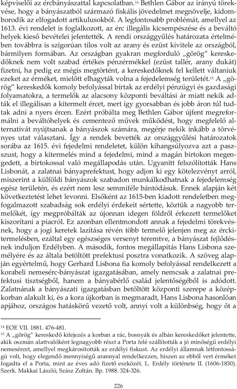 A rendi országgy lés határozata értelmében továbbra is szigorúan tilos volt az arany és ezüst kivitele az országból, bármilyen formában.