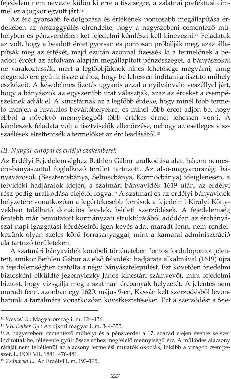 17 Feladatuk az volt, hogy a beadott ércet gyorsan és pontosan próbálják meg, azaz állapítsák meg az értékét, majd ezután azonnal fizessék ki a termel nek a beadott ércért az árfolyam alapján
