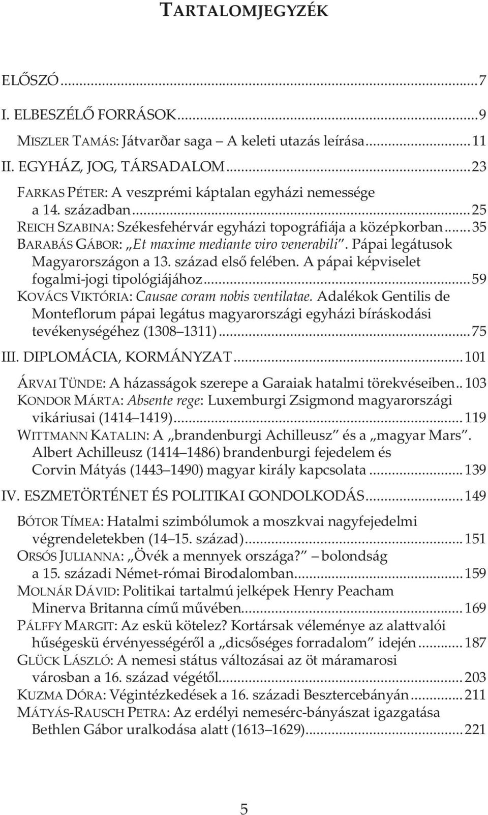 A pápai képviselet fogalmi-jogi tipológiájához...59 KOVÁCS VIKTÓRIA: Causae coram nobis ventilatae.