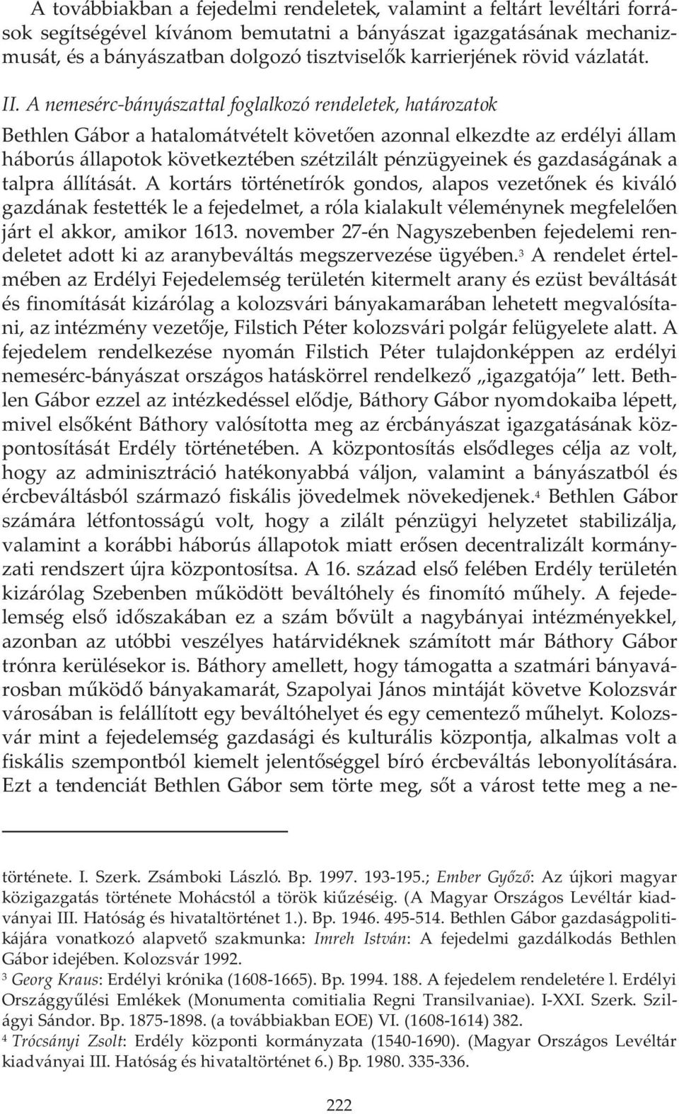 A nemesérc-bányászattal foglalkozó rendeletek, határozatok Bethlen Gábor a hatalomátvételt követ en azonnal elkezdte az erdélyi állam háborús állapotok következtében szétzilált pénzügyeinek és