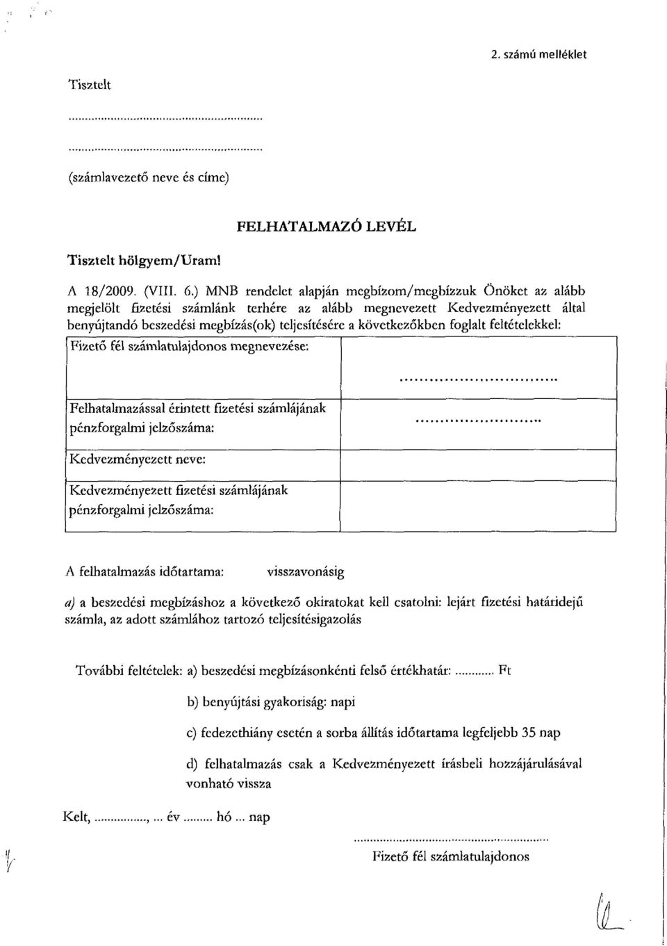 következőkben foglalt feltételekkel: Fizető fél számlatulajdonos megnevezése: Felhatalmazással érintett fizetési számlájának pénzforgalmi jelzőszáma: Kedvezményezett neve: Kedvezményezett fizetési