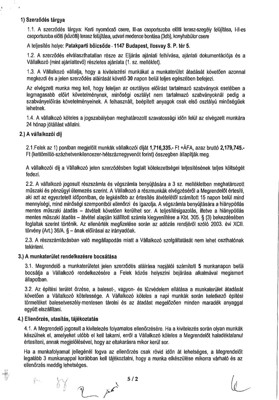 A szerződés elválaszthatatlan része az Eljárás ajánlati felhívása, ajánlati dokumentációja és a Vállalkozó (mint ajánlattevő) részletes ajánlata (1. sz. melléklet). 1.3.