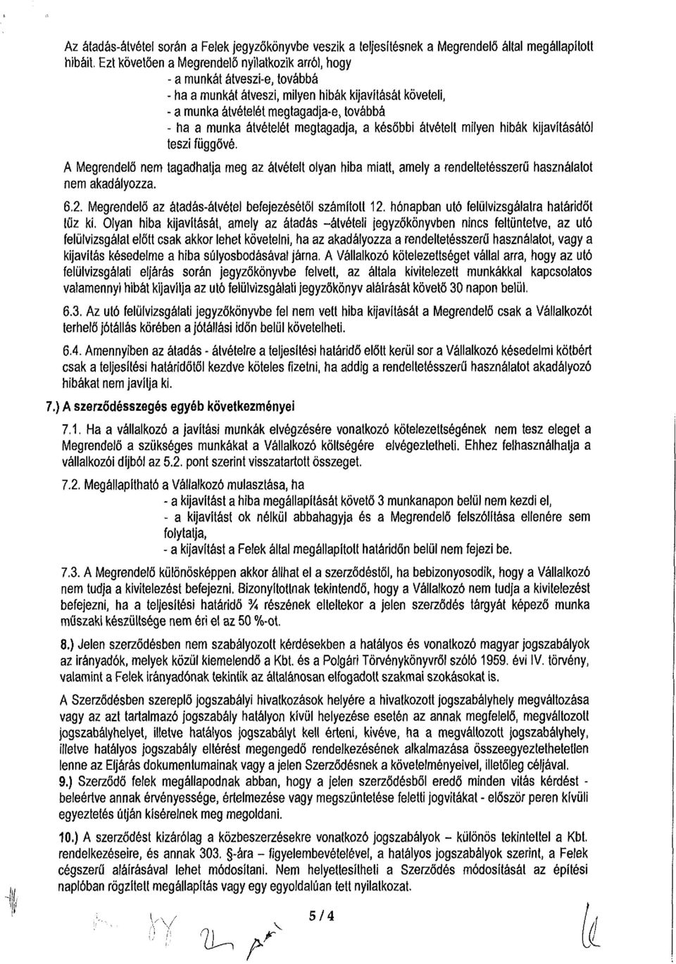 A Megrendelő nem tagadhatja meg az átvételt olyan hiba miatt, amely a rendeltetésszerű használatot nem akadályozza. 6.2. Megrendelő az átadás-átvétel befejezésétől számított 12.