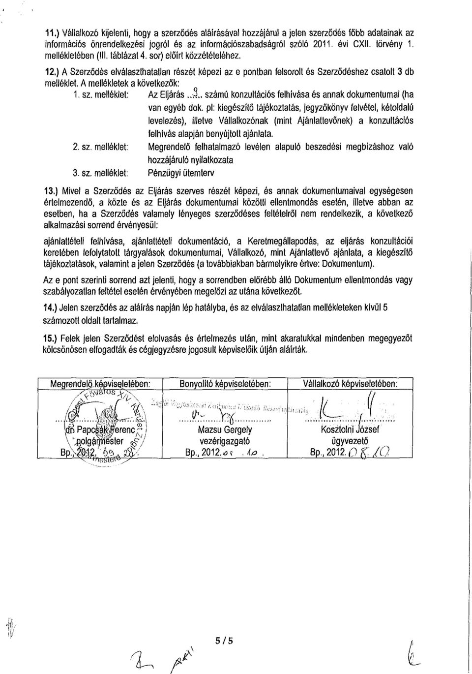 A mellékletek a következők: 1. sz. melléklet: Az Eljárás..3.. számú konzultációs felhívása és annak dokumentumai (ha van egyéb dok.