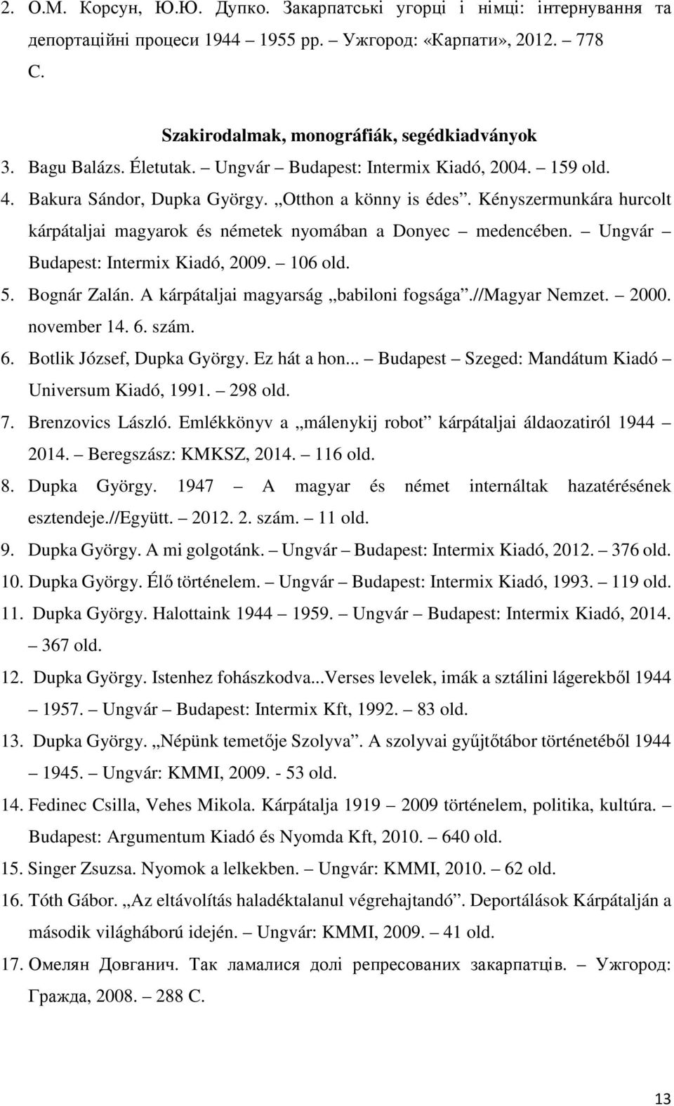 Ungvár Budapest: Intermix Kiadó, 2009. 106 old. 5. Bognár Zalán. A kárpátaljai magyarság babiloni fogsága.//magyar Nemzet. 2000. november 14. 6. szám. 6. Botlik József, Dupka György. Ez hát a hon.