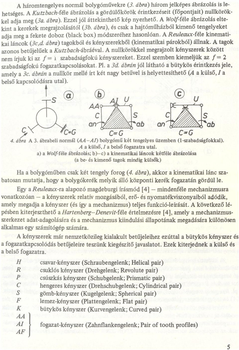 ábr) tgokból és kényszerekből (kinemtiki párokból) állnk. A tgok zonos betűjelűek Kutzbchábráévl. A nullkörökkel megrjzolt kényszerek között nem írjuk ki z f = i szbdságfokú kényszereket.