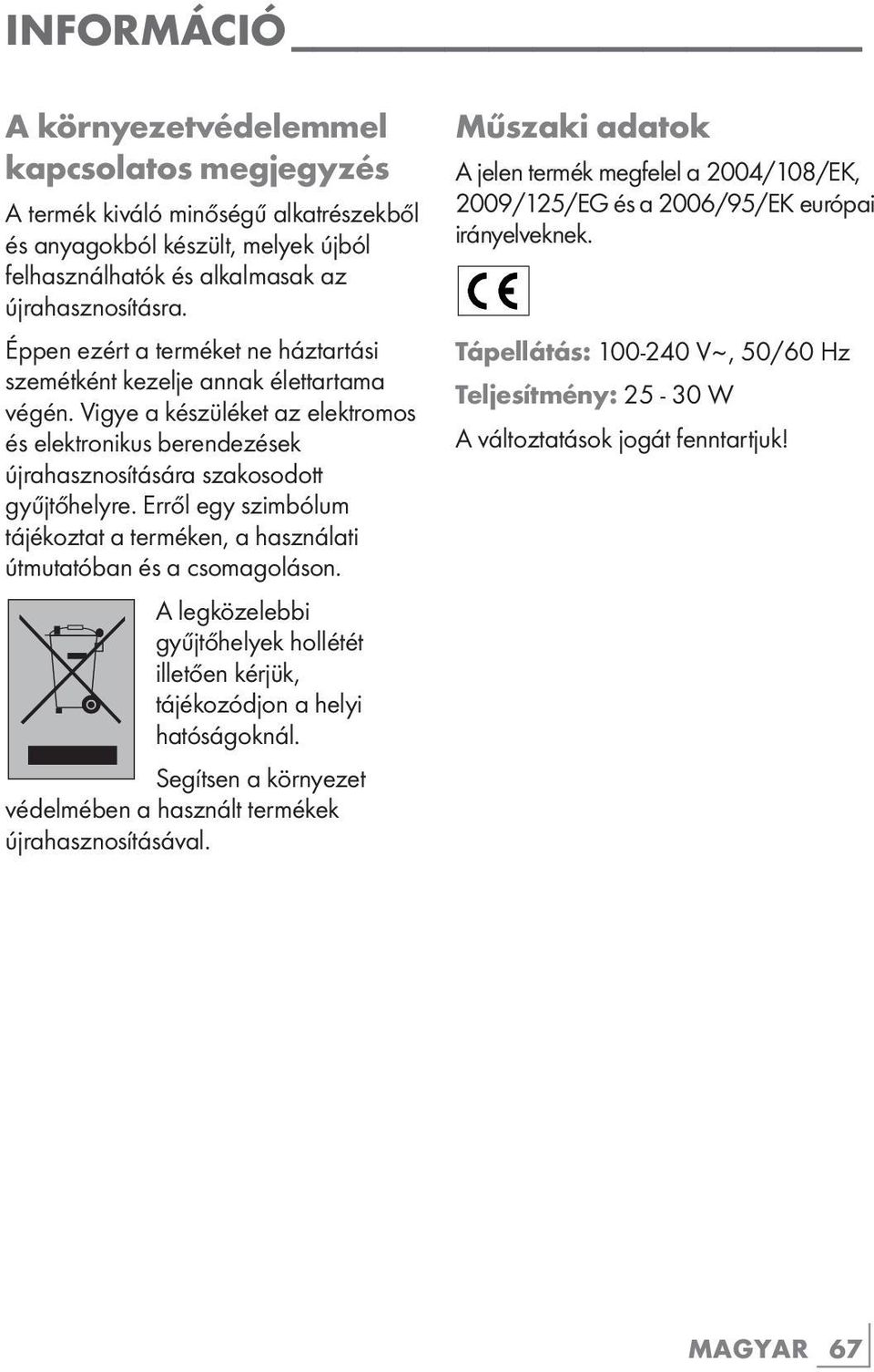 Erről egy szimbólum tájékoztat a terméken, a használati útmutatóban és a csomagoláson. A legközelebbi gyűjtőhelyek hollétét illetően kérjük, tájékozódjon a helyi hatóságoknál.