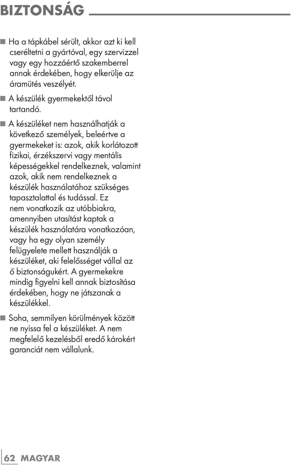 7 A készüléket nem használhatják a következő személyek, beleértve a gyermekeket is: azok, akik korlátozott fizikai, érzékszervi vagy mentális képességekkel rendelkeznek, valamint azok, akik nem