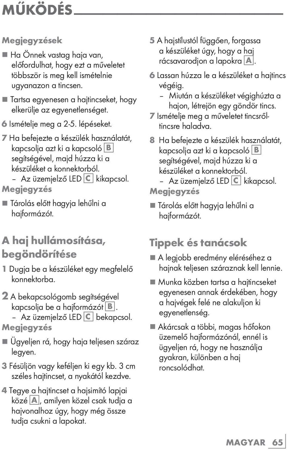 7 Ha befejezte a készülék használatát, kapcsolja azt ki a kapcsoló B segítségével, majd húzza ki a készüléket a konnektorból. Az üzemjelző LED C kikapcsol.