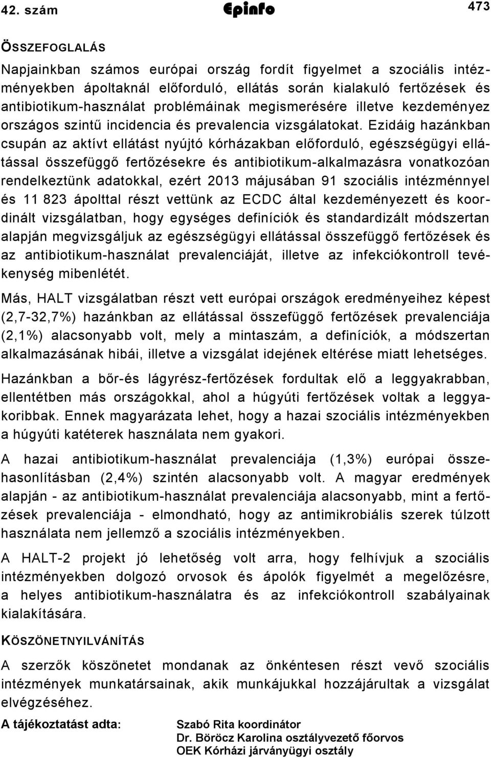 Ezidáig hazánkban csupán az aktívt ellátást nyújtó kórházakban előforduló, egészségügyi ellátással összefüggő fertőzésekre és antibiotikum-alkalmazásra vonatkozóan rendelkeztünk adatokkal, ezért 2013