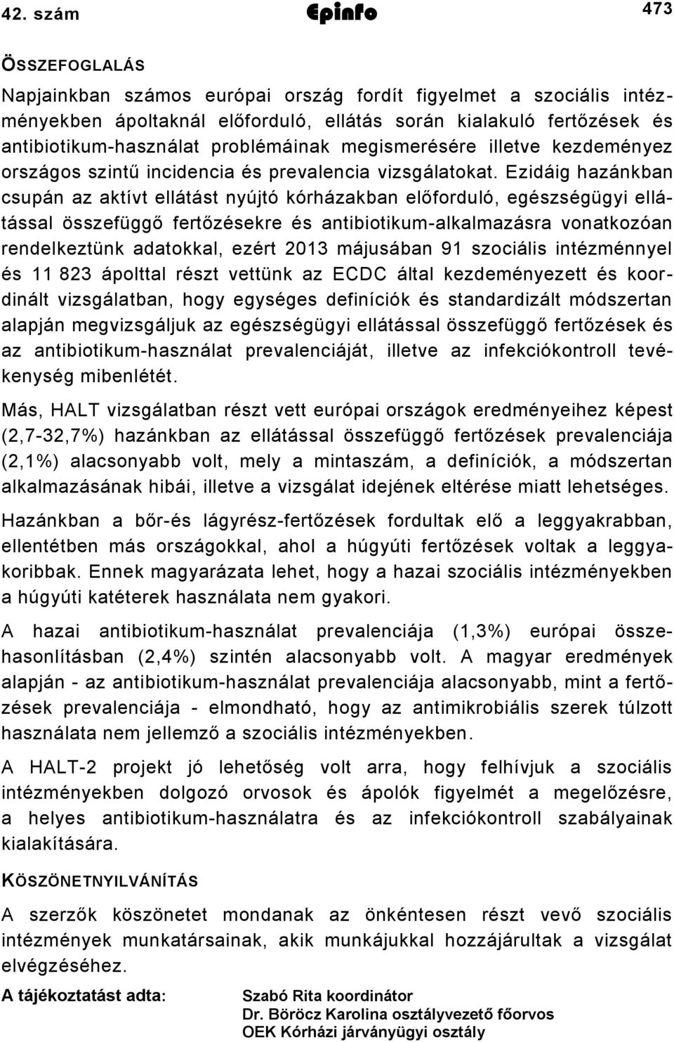 Ezidáig hazánkban csupán az aktívt ellátást nyújtó kórházakban előforduló, egészségügyi ellátással összefüggő fertőzésekre és antibiotikum-alkalmazásra vonatkozóan rendelkeztünk adatokkal, ezért 2013